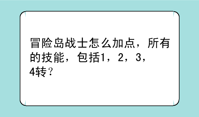 冒险岛战士怎么加点，所有的技能，包括1，2，3，4转？