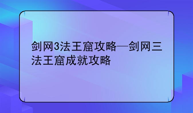剑网3法王窟攻略—剑网三法王窟成就攻略