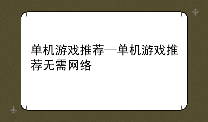 单机游戏推荐—单机游戏推荐无需网络
