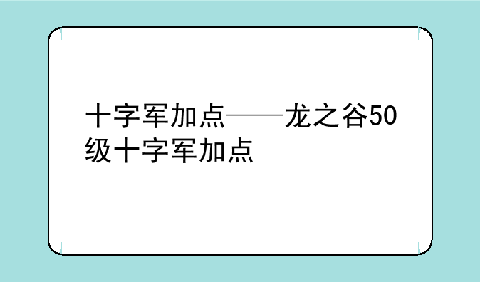 十字军加点——龙之谷50级十字军加点