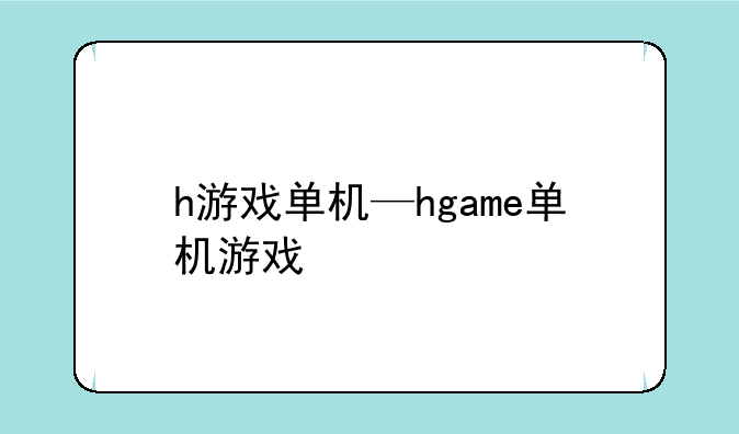 h游戏单机—hgame单机游戏