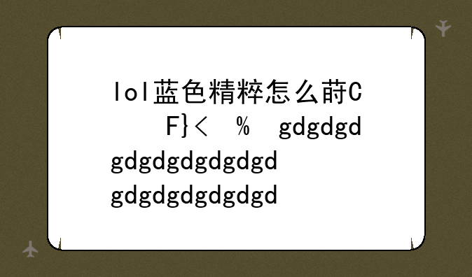 lol蓝色精粹怎么获得:lol蓝色精粹如何获得